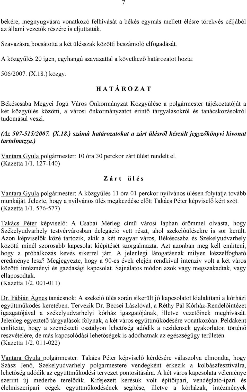 H A T Á R O Z A T Békéscsaba Megyei Jogú Város Önkormányzat Közgyűlése a polgármester tájékoztatóját a két közgyűlés közötti, a városi önkormányzatot érintő tárgyalásokról és tanácskozásokról