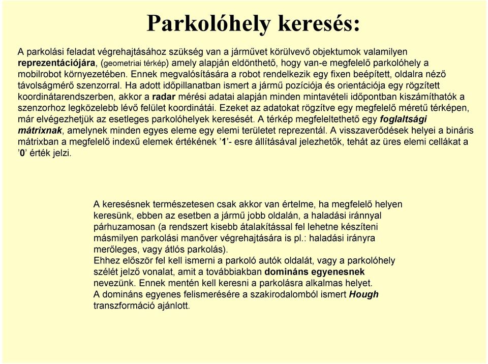 Ha adott időpillanatban ismet a jámű pozíciója és oientációja egy ögzített koodinátaendszeben, akko a ada méési adatai alapján minden mintavételi időpontban kiszámíthatók a szenzohoz legközelebb lévő