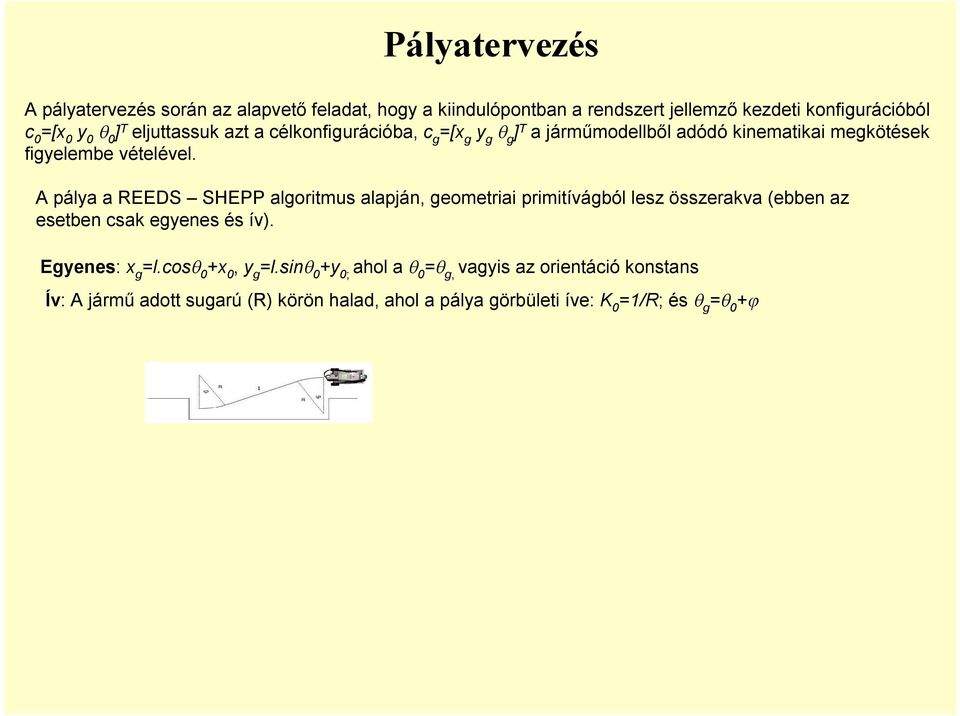 A pálya a REEDS SHEPP algoitmus alapján, geometiai pimitívágból lesz összeakva (ebben az esetben csak egyenes és ív). Egyenes: x g =l.