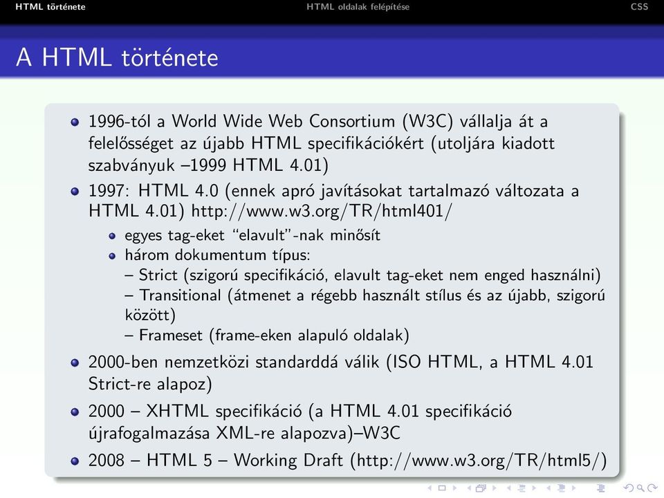 org/tr/html401/ egyes tag-eket elavult -nak minősít három dokumentum típus: Strict (szigorú specifikáció, elavult tag-eket nem enged használni) Transitional (átmenet a régebb