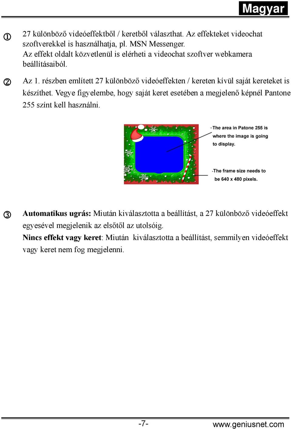 részben említett 27 különböző videóeffekten / kereten kívül saját kereteket is készíthet.