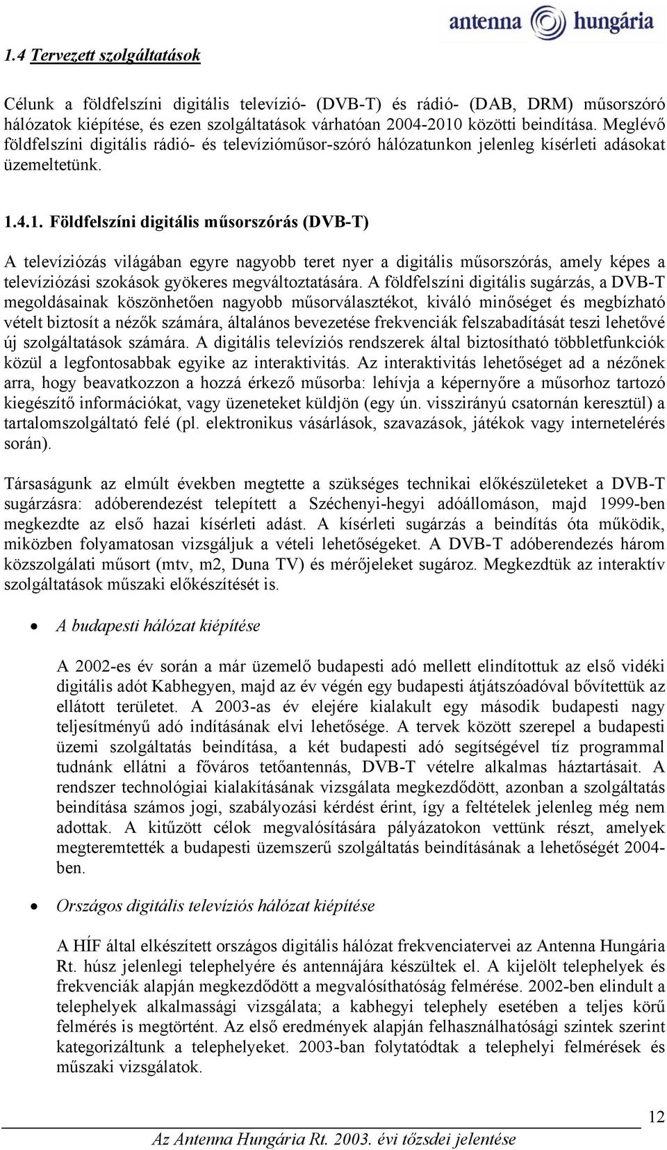 4.1. Földfelszíni digitális műsorszórás (DVB-T) A televíziózás világában egyre nagyobb teret nyer a digitális műsorszórás, amely képes a televíziózási szokások gyökeres megváltoztatására.