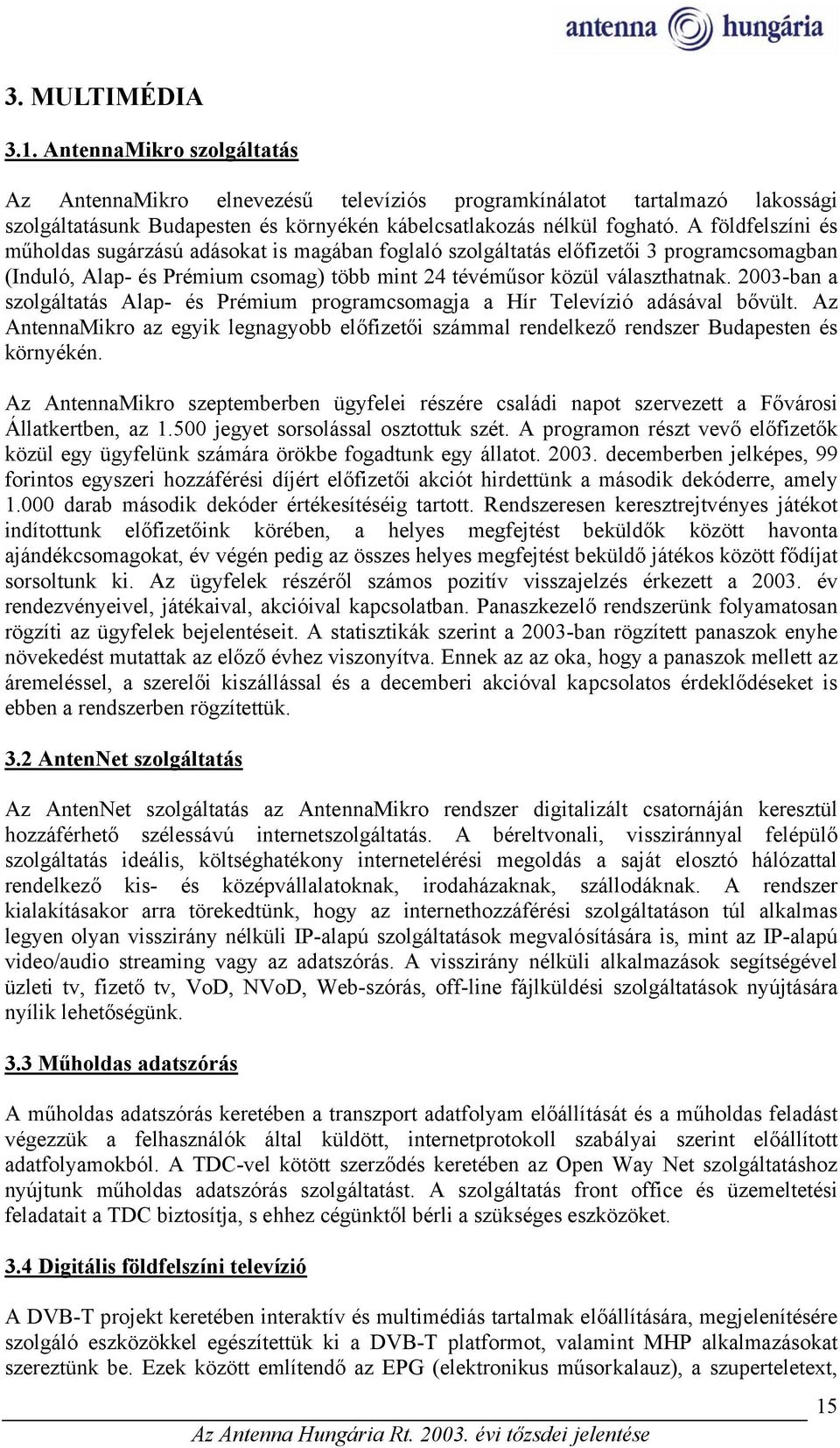 2003-ban a szolgáltatás Alap- és Prémium programcsomagja a Hír Televízió adásával bővült. Az AntennaMikro az egyik legnagyobb előfizetői számmal rendelkező rendszer Budapesten és környékén.