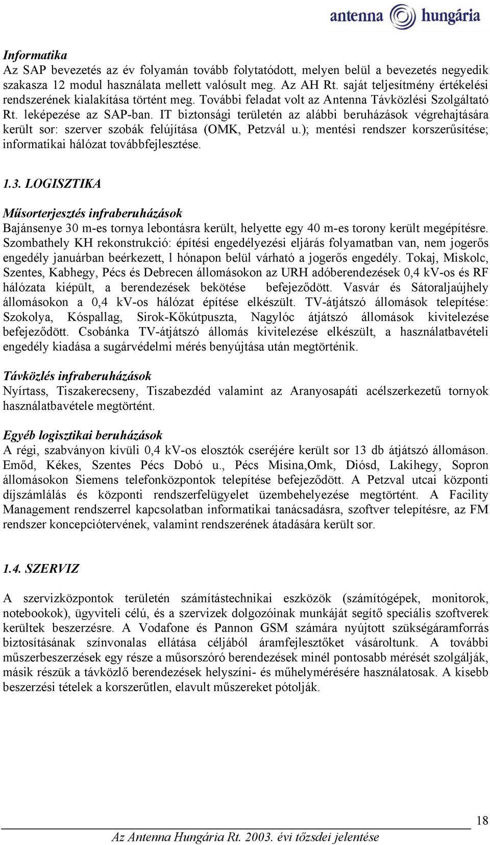 IT biztonsági területén az alábbi beruházások végrehajtására került sor: szerver szobák felújítása (OMK, Petzvál u.); mentési rendszer korszerűsítése; informatikai hálózat továbbfejlesztése. 1.3.