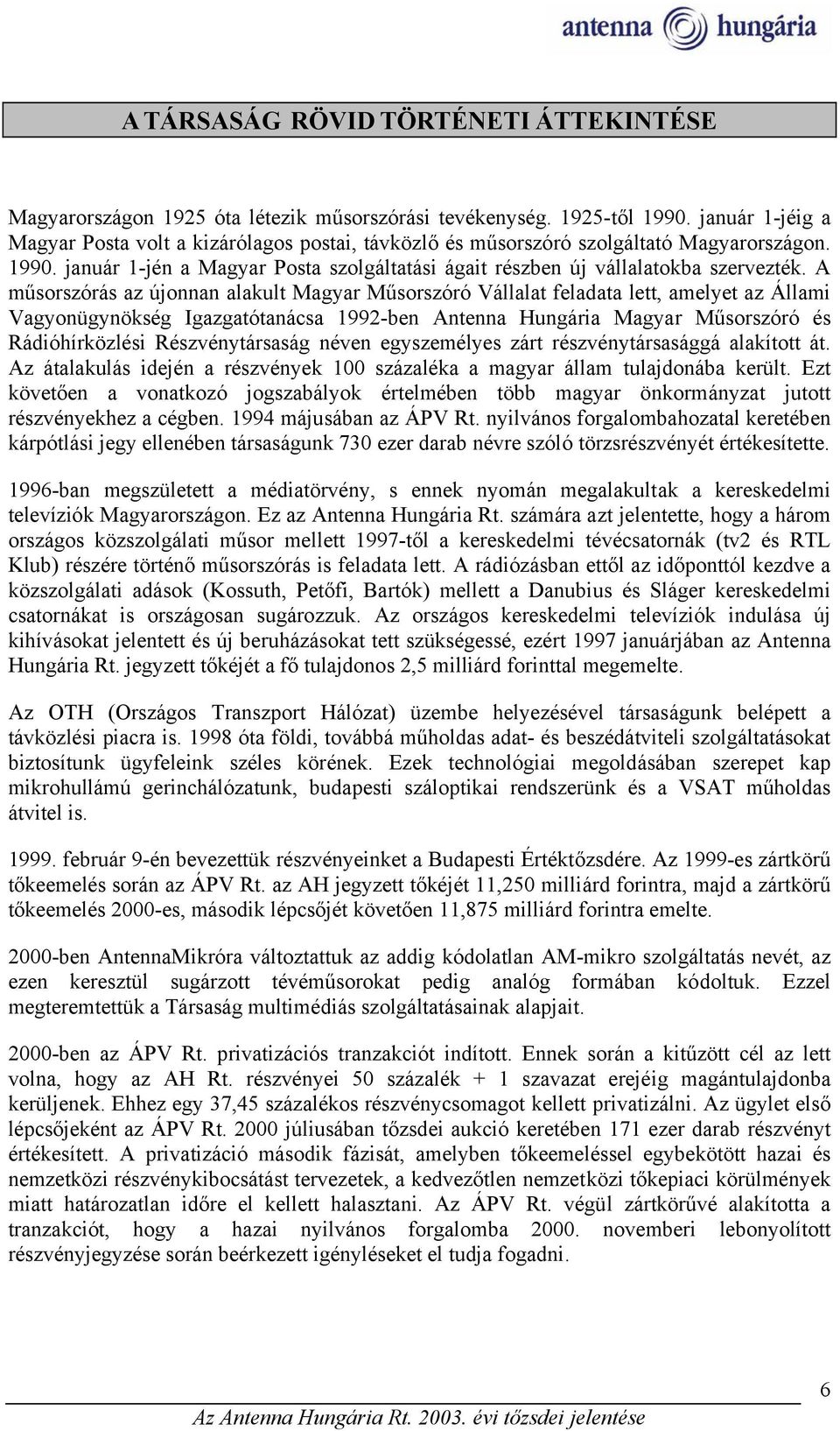A műsorszórás az újonnan alakult Magyar Műsorszóró Vállalat feladata lett, amelyet az Állami Vagyonügynökség Igazgatótanácsa 1992-ben Antenna Hungária Magyar Műsorszóró és Rádióhírközlési