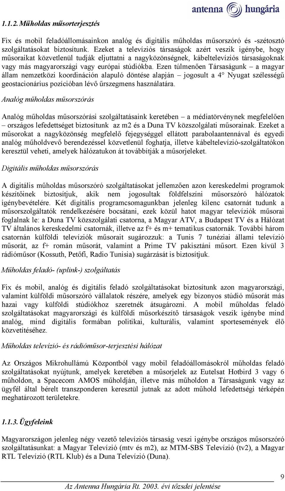Ezen túlmenően Társaságunk a magyar állam nemzetközi koordináción alapuló döntése alapján jogosult a 4 Nyugat szélességű geostacionárius pozícióban lévő űrszegmens használatára.