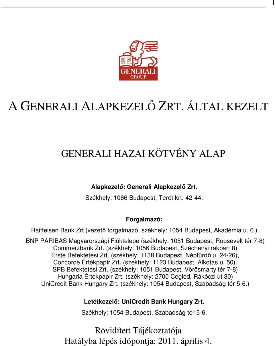 (székhely: 1056 Budapest, Széchenyi rakpart 8) Erste Befektetési Zrt. (székhely: 1138 Budapest, Népfürdı u. 24-26), Concorde Értékpapír Zrt. (székhely: 1123 Budapest, Alkotás u. 50).