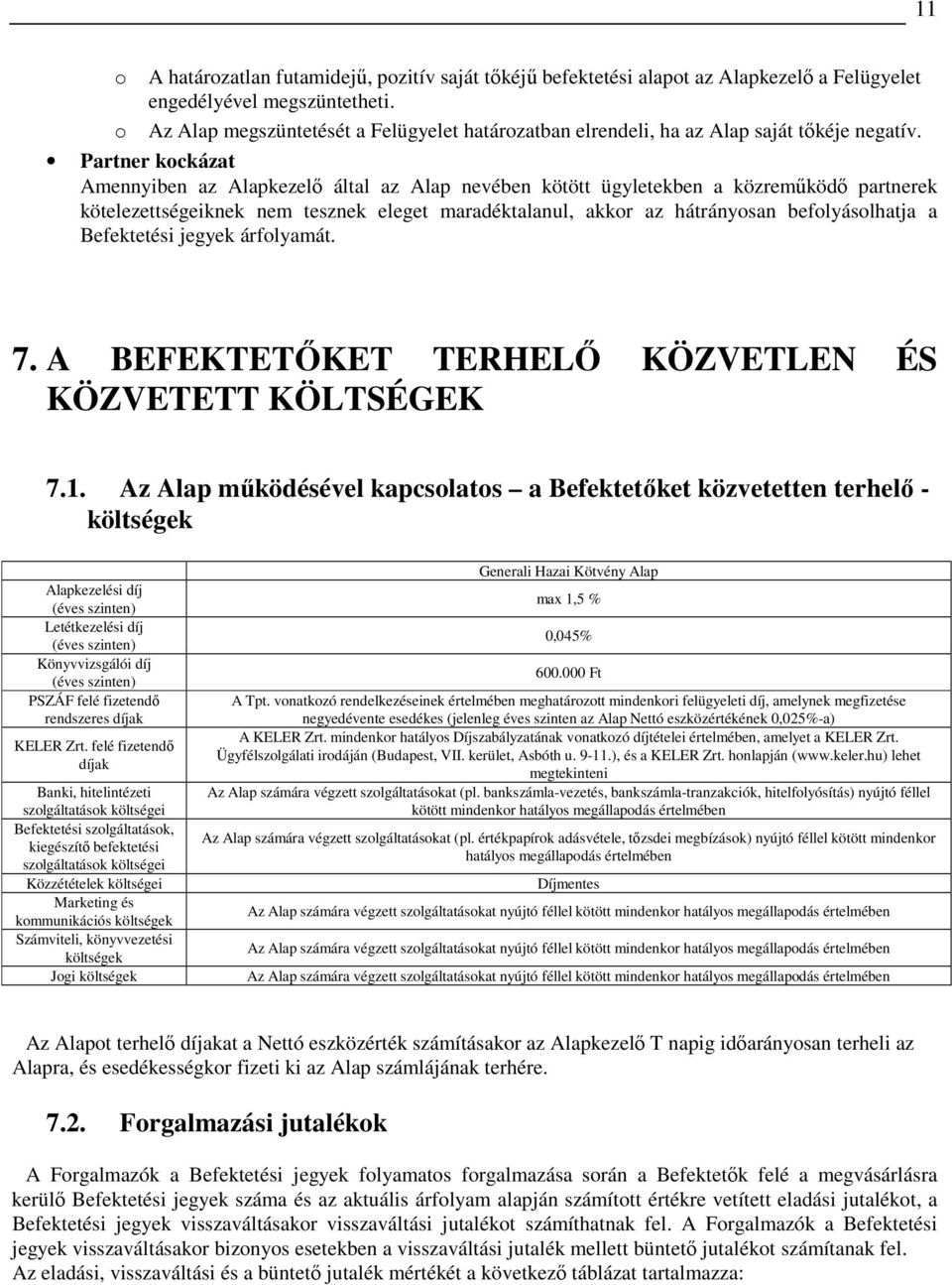 Partner kockázat Amennyiben az Alapkezelı által az Alap nevében kötött ügyletekben a közremőködı partnerek kötelezettségeiknek nem tesznek eleget maradéktalanul, akkor az hátrányosan befolyásolhatja