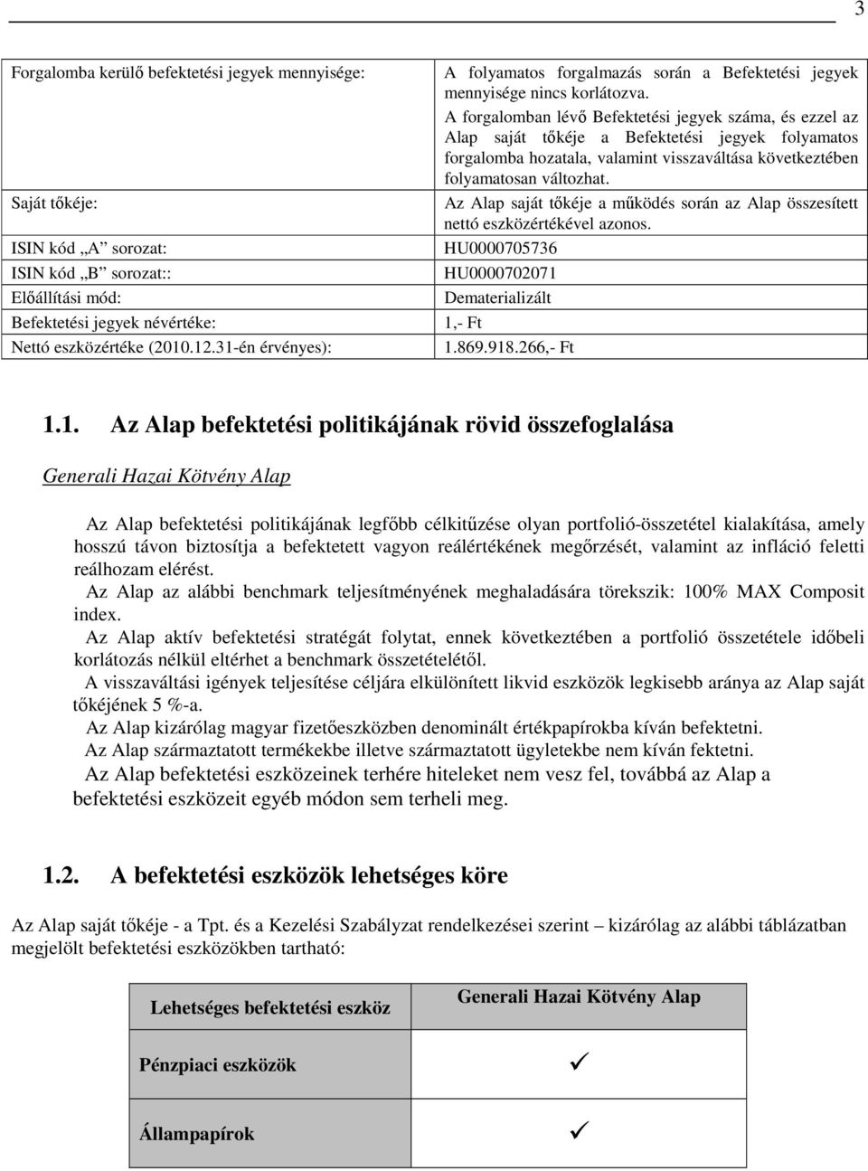 A forgalomban lévı Befektetési jegyek száma, és ezzel az Alap saját tıkéje a Befektetési jegyek folyamatos forgalomba hozatala, valamint visszaváltása következtében folyamatosan változhat.