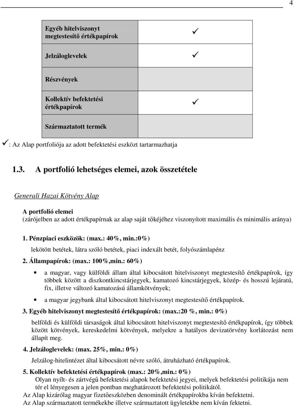 aránya) 1. Pénzpiaci eszközök: (max.: 40%, min.:0%) lekötött betétek, látra szóló betétek, piaci indexált betét, folyószámlapénz 2. Állampapírok: (max.: 100%,min.