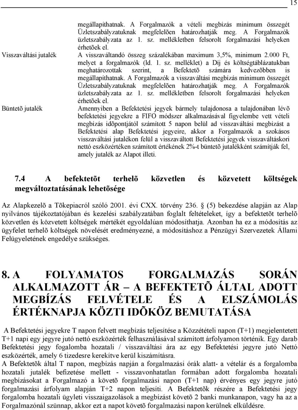 zalékában maximum 3,5%, minimum 2.000 Ft, melyet a forgalmazók (ld. 1. sz. melléklet) a Díj és költségtáblázatukban meghatározottak szerint, a Befektetõ számára kedvezõbben is megállapíthatnak.