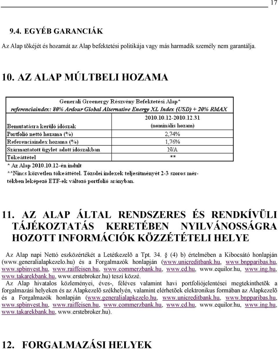 (4) b) értelmében a Kibocsátó honlapján (www.generalialapkezelo.hu) és a Forgalmazók honlapján (www.unicreditbank.hu, www.bnpparibas.hu, www.spbinvest.hu, www.raiffeisen.hu, www.commerzbank.hu, www.cd.