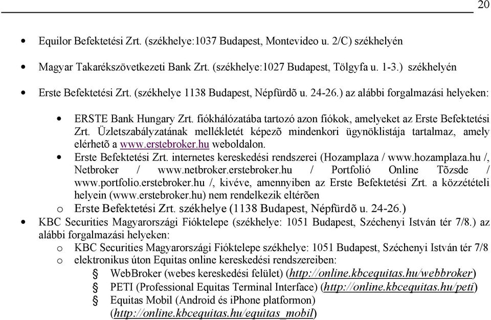 Üzletszabályzatának mellékletét képezõ mindenkori ügynöklistája tartalmaz, amely elérhetõ a www.erstebroker.hu weboldalon. Erste Befektetési Zrt. internetes kereskedési rendszerei (ozamplaza / www.