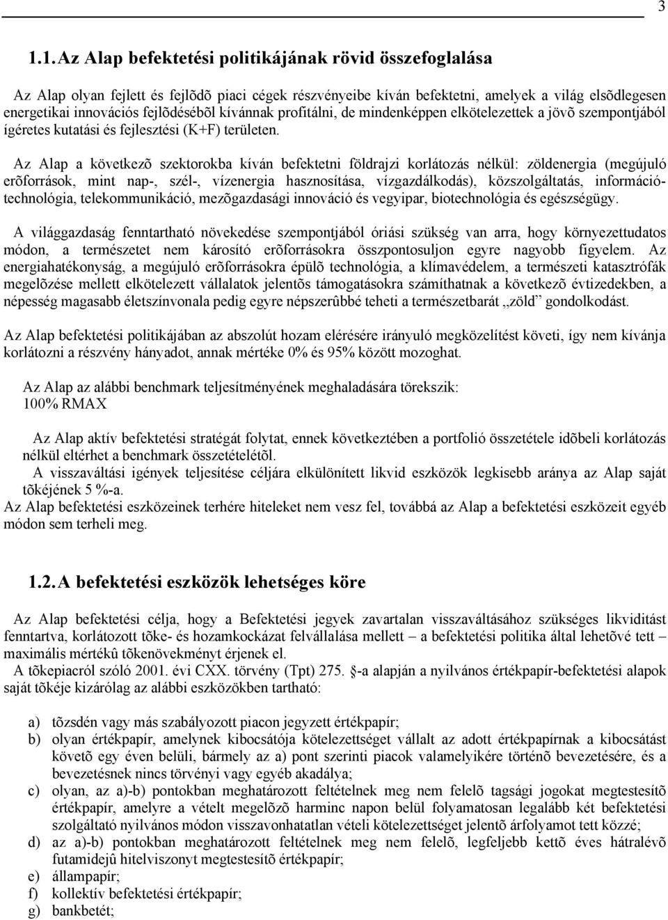 Az Alap a következõ szektorokba kíván befektetni földrajzi korlátozás nélkül: zöldenergia (megújuló erõforrások, mint nap-, szél-, vízenergia hasznosítása, vízgazdálkodás), közszolgáltatás,