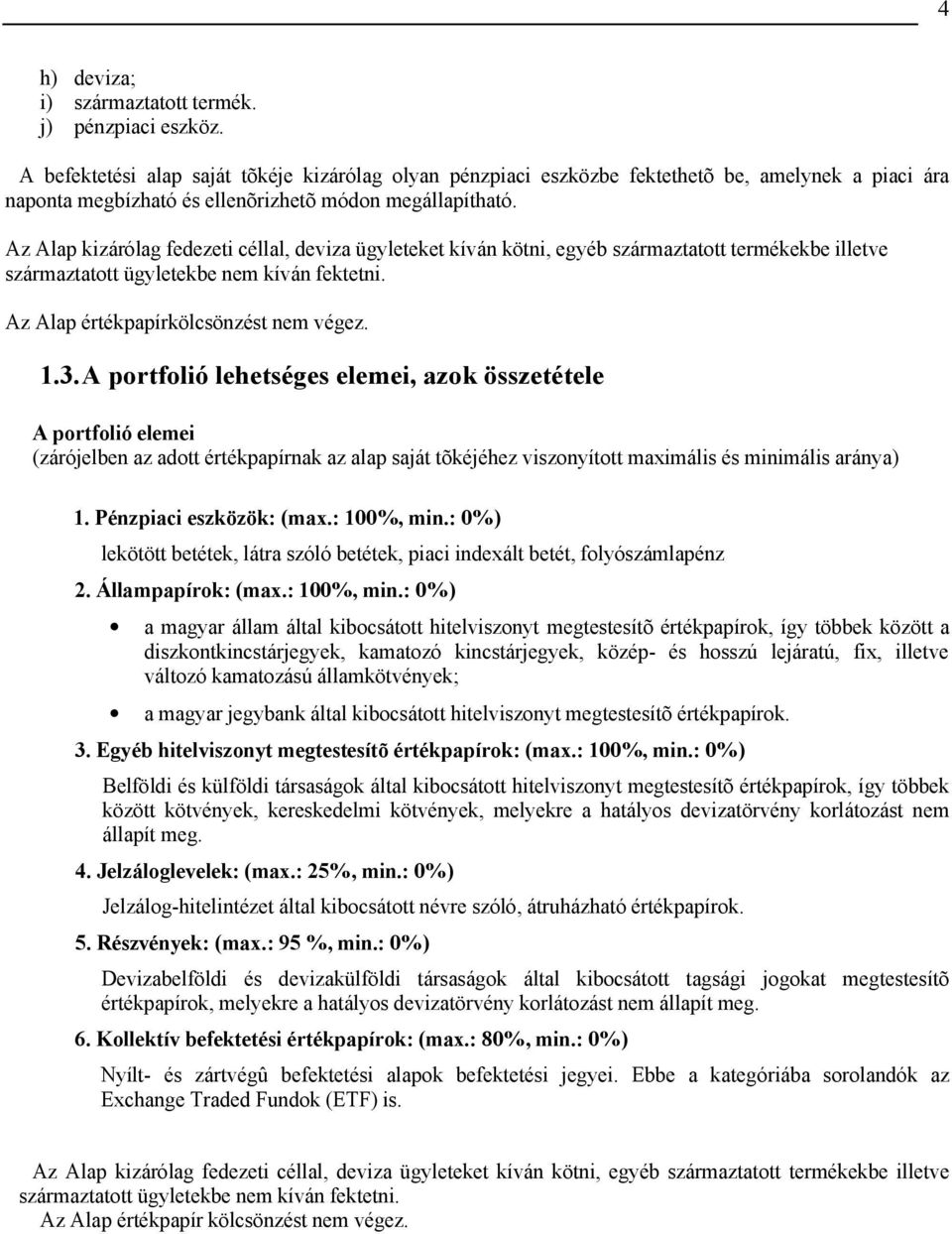 Az Alap kizárólag fedezeti céllal, deviza ügyleteket kíván kötni, egyéb származtatott termékekbe illetve származtatott ügyletekbe nem kíván fektetni. Az Alap értékpapírkölcsönzést nem végez. 1.3.