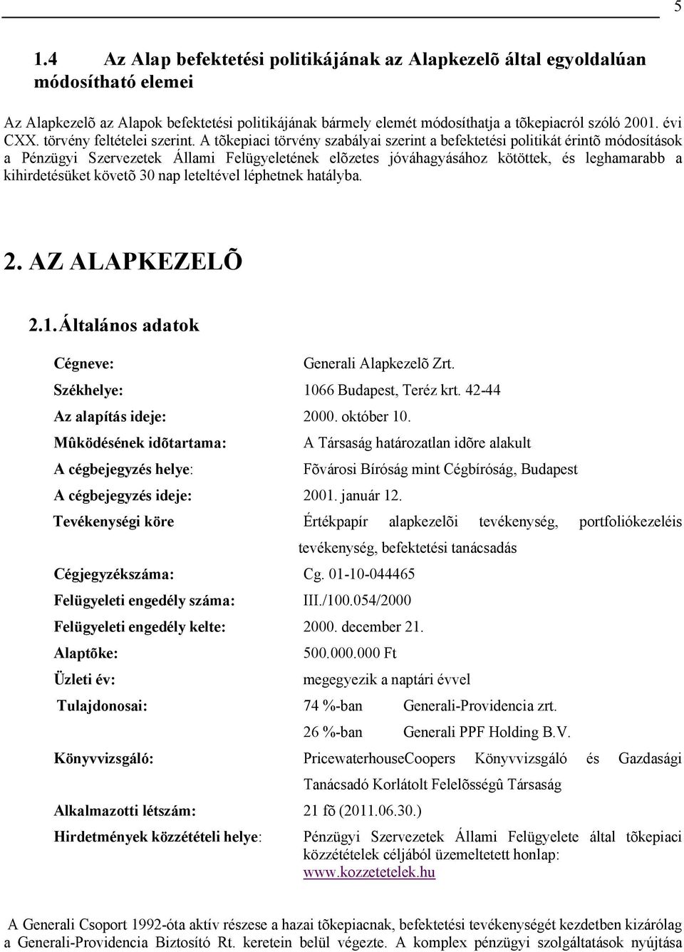 A tõkepiaci törvény szabályai szerint a befektetési politikát érintõ módosítások a Pénzügyi Szervezetek Állami Felügyeletének elõzetes jóváhagyásához kötöttek, és leghamarabb a kihirdetésüket követõ