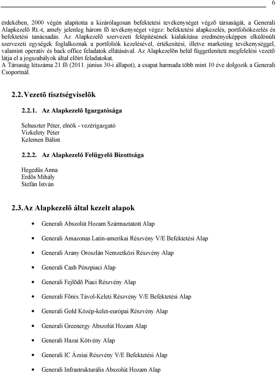 Az Alapkezelõ szervezeti felépítésének kialakítása eredményeképpen elkülönült szervezeti egységek foglalkoznak a portfoliók kezelésével, értékesítési, illetve marketing tevékenységgel, valamint