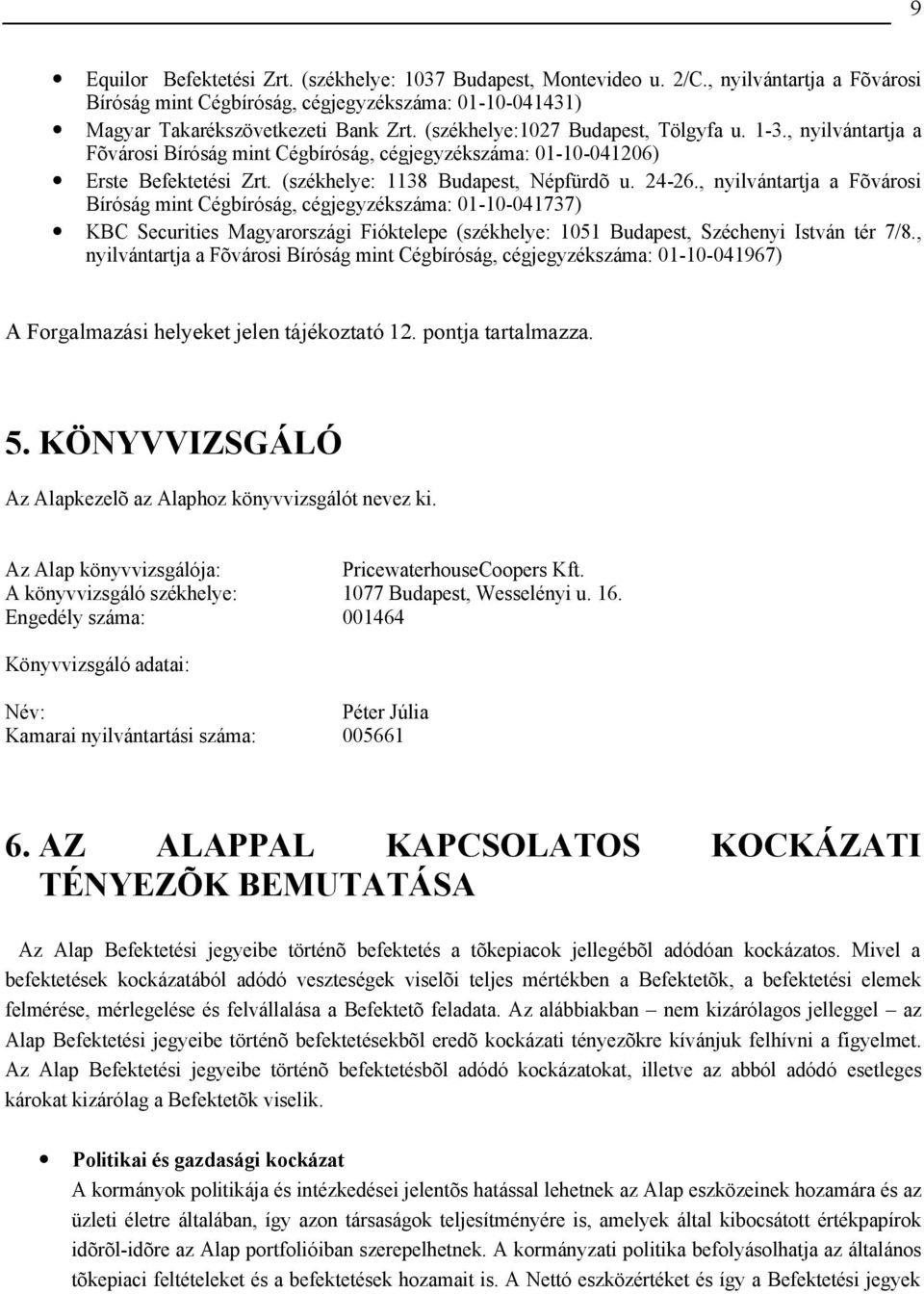 , nyilvántartja a Fõvárosi Bíróság mint Cégbíróság, cégjegyzékszáma: 01-10-041737) KBC Securities Magyarországi Fióktelepe (székhelye: 1051 Budapest, Széchenyi István tér 7/8.