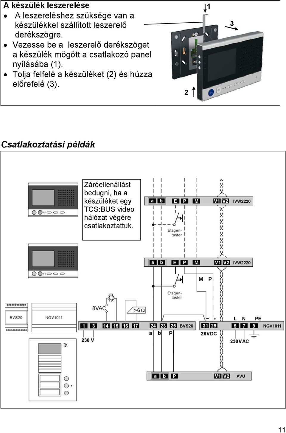 Vezesse be a leszerelő derékszöget a készülék mögött a csatlakozó panel nyílásába (1).