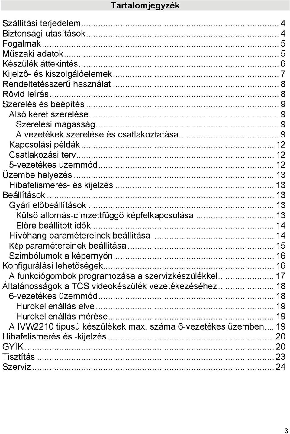 .. 12 5-vezetékes üzemmód... 12 Üzembe helyezés... 13 Hibafelismerés- és kijelzés... 13 Beállítások... 13 Gyári előbeállítások... 13 Külső állomás-címzettfüggő képfelkapcsolása.