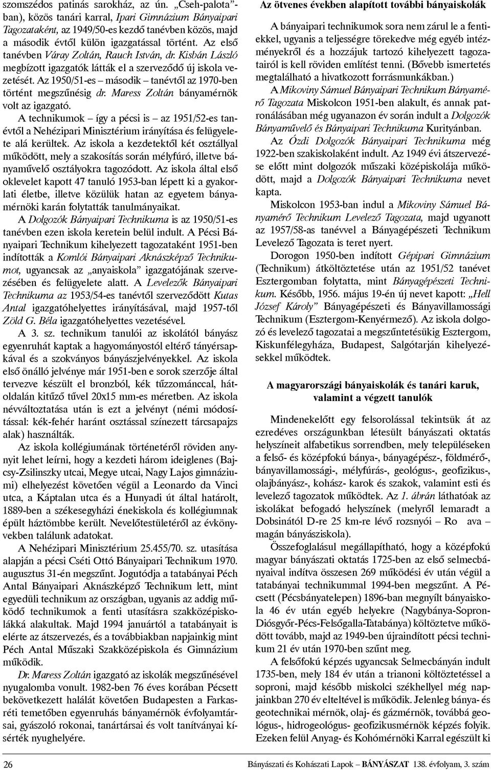 Az elsõ tanévben Váray Zoltán, Rauch István, dr. Kisbán László megbízott igazgatók látták el a szervezõdõ új iskola vezetését. Az 1950/51-es második tanévtõl az 1970-ben történt megszûnésig dr.