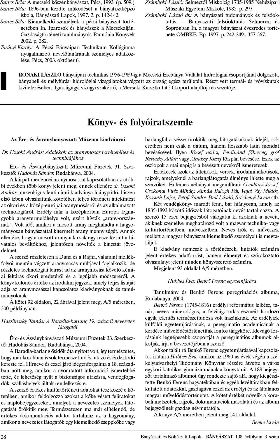 Turányi Károly: A Pécsi Bányaipari Technikum Kollégiuma nyugalmazott nevelõtanárának személyes adatközlése. Pécs, 2003. október 6.
