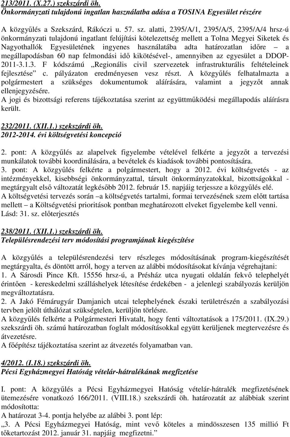 alatti, 2395/A/1, 2395/A/5, 2395/A/4 hrsz-ú önkormányzati tulajdonú ingatlant felújítási kötelezettség mellett a Tolna Megyei Siketek és Nagyothallók Egyesületének ingyenes használatába adta