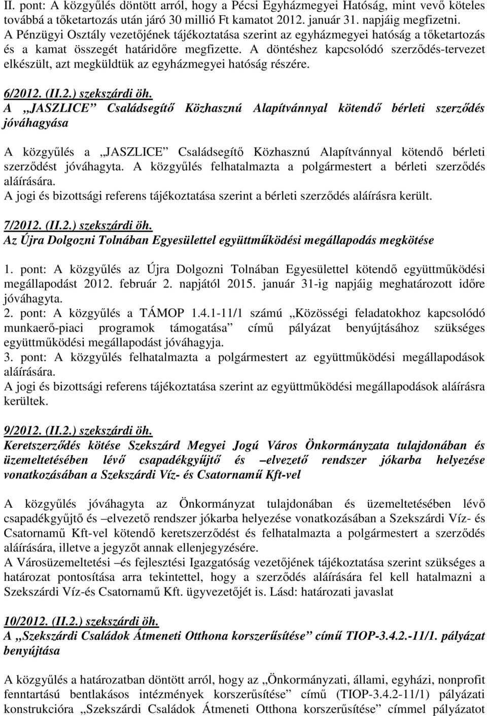 A döntéshez kapcsolódó szerzıdés-tervezet elkészült, azt megküldtük az egyházmegyei hatóság részére. 6/2012. (II.2.) szekszárdi öh.