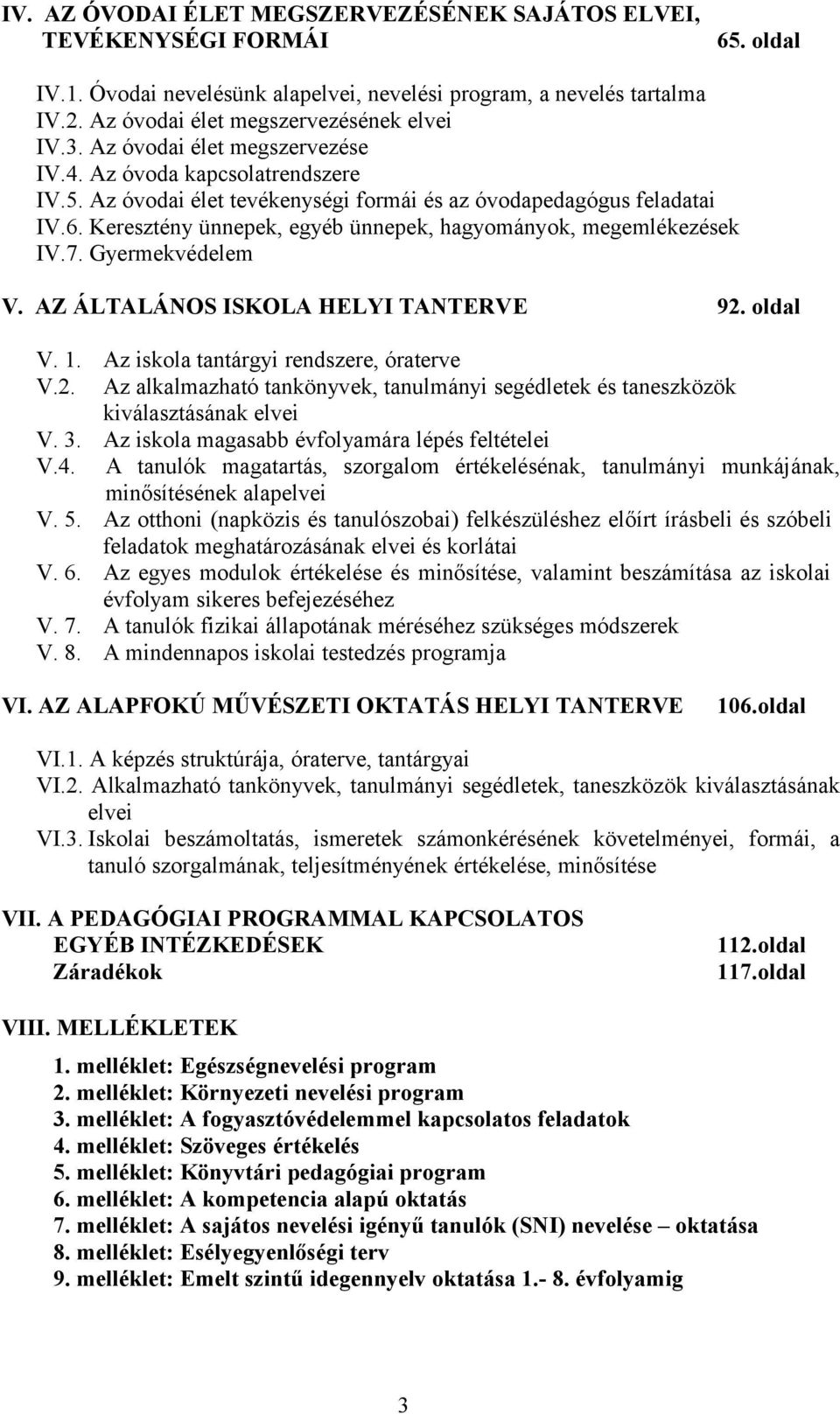 Keresztény ünnepek, egyéb ünnepek, hagyományok, megemlékezések IV.7. Gyermekvédelem V. AZ ÁLTALÁNOS ISKOLA HELYI TANTERVE 92.