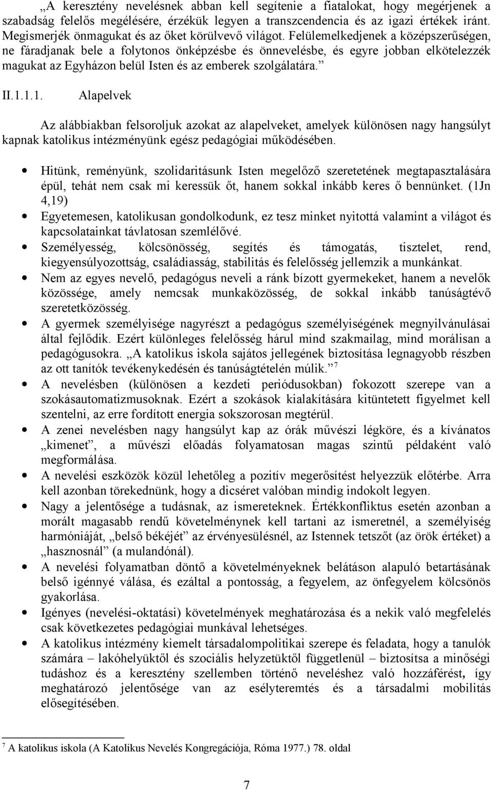 Felülemelkedjenek a középszerűségen, ne fáradjanak bele a folytonos önképzésbe és önnevelésbe, és egyre jobban elkötelezzék magukat az Egyházon belül Isten és az emberek szolgálatára. II.1.