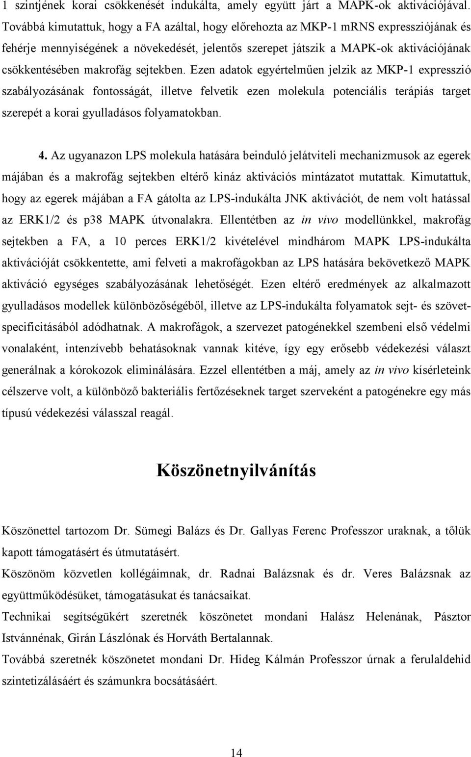 sejtekben. Ezen adatok egyértelműen jelzik az MKP-1 expresszió szabályozásának fontosságát, illetve felvetik ezen molekula potenciális terápiás target szerepét a korai gyulladásos folyamatokban. 4.