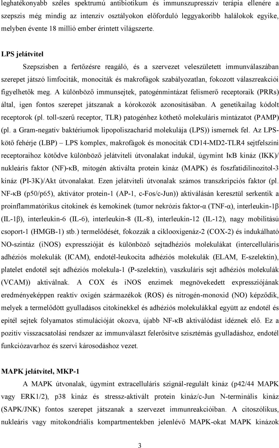 LPS jelátvitel Szepszisben a fertőzésre reagáló, és a szervezet veleszületett immunválaszában szerepet játszó limfociták, monociták és makrofágok szabályozatlan, fokozott válaszreakciói figyelhetők