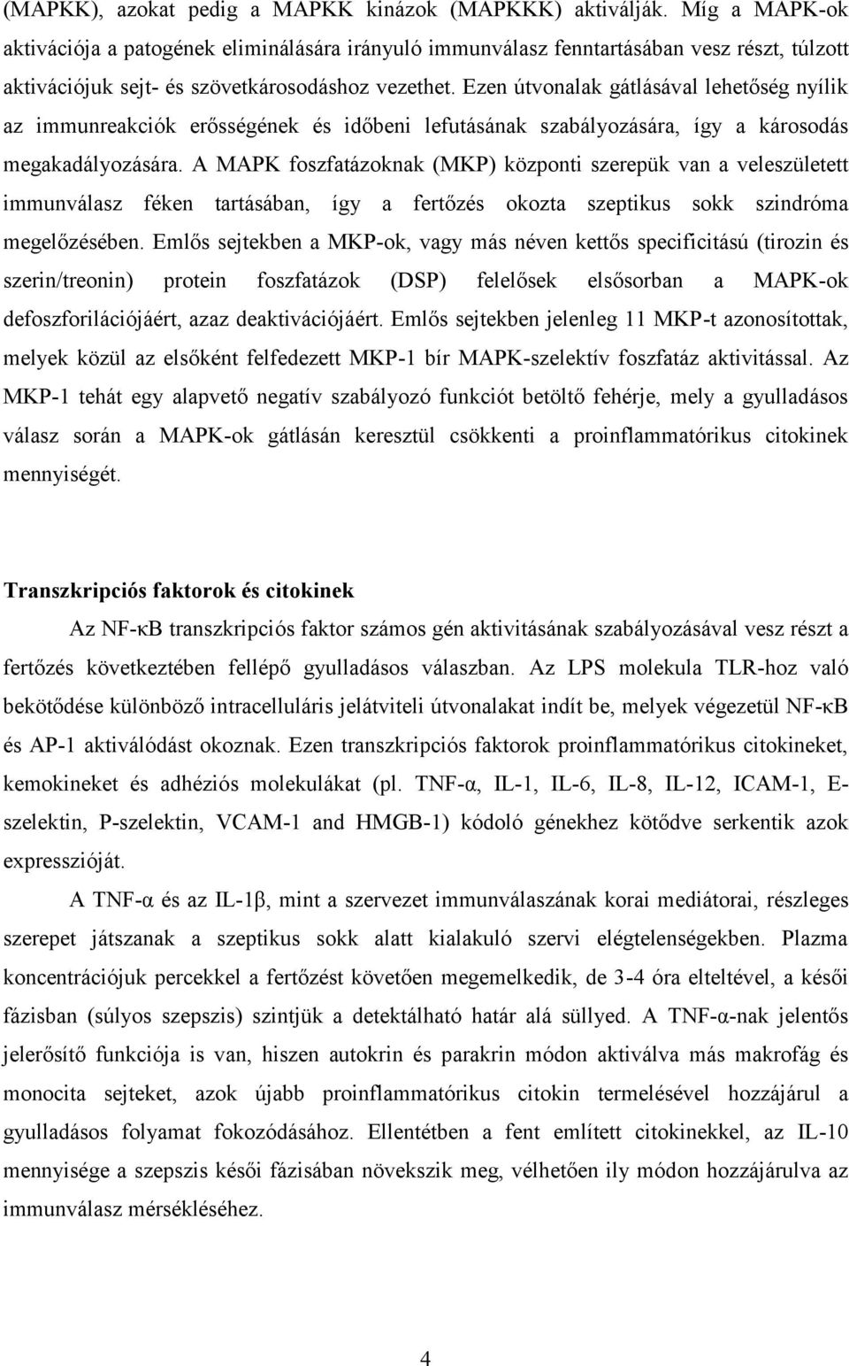 Ezen útvonalak gátlásával lehetőség nyílik az immunreakciók erősségének és időbeni lefutásának szabályozására, így a károsodás megakadályozására.