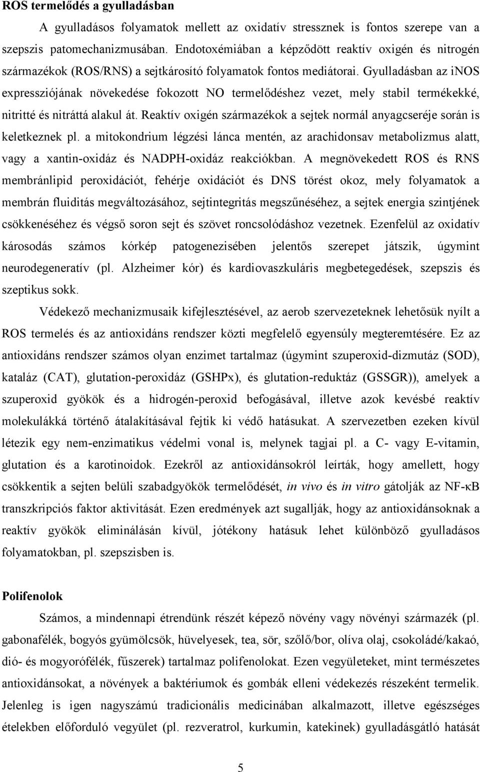 Gyulladásban az inos expressziójának növekedése fokozott NO termelődéshez vezet, mely stabil termékekké, nitritté és nitráttá alakul át.