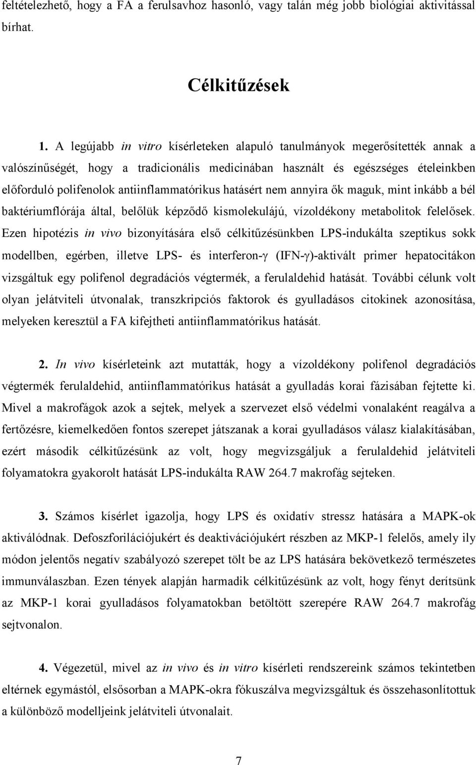 antiinflammatórikus hatásért nem annyira ők maguk, mint inkább a bél baktériumflórája által, belőlük képződő kismolekulájú, vízoldékony metabolitok felelősek.