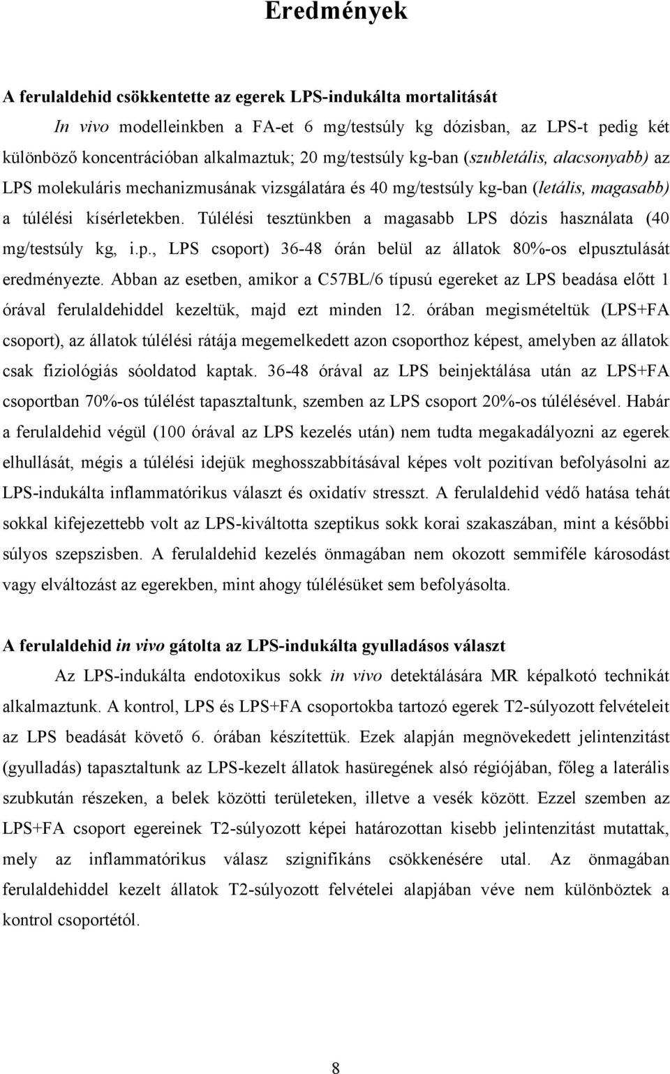 Túlélési tesztünkben a magasabb LPS dózis használata (40 mg/testsúly kg, i.p., LPS csoport) 36-48 órán belül az állatok 80%-os elpusztulását eredményezte.