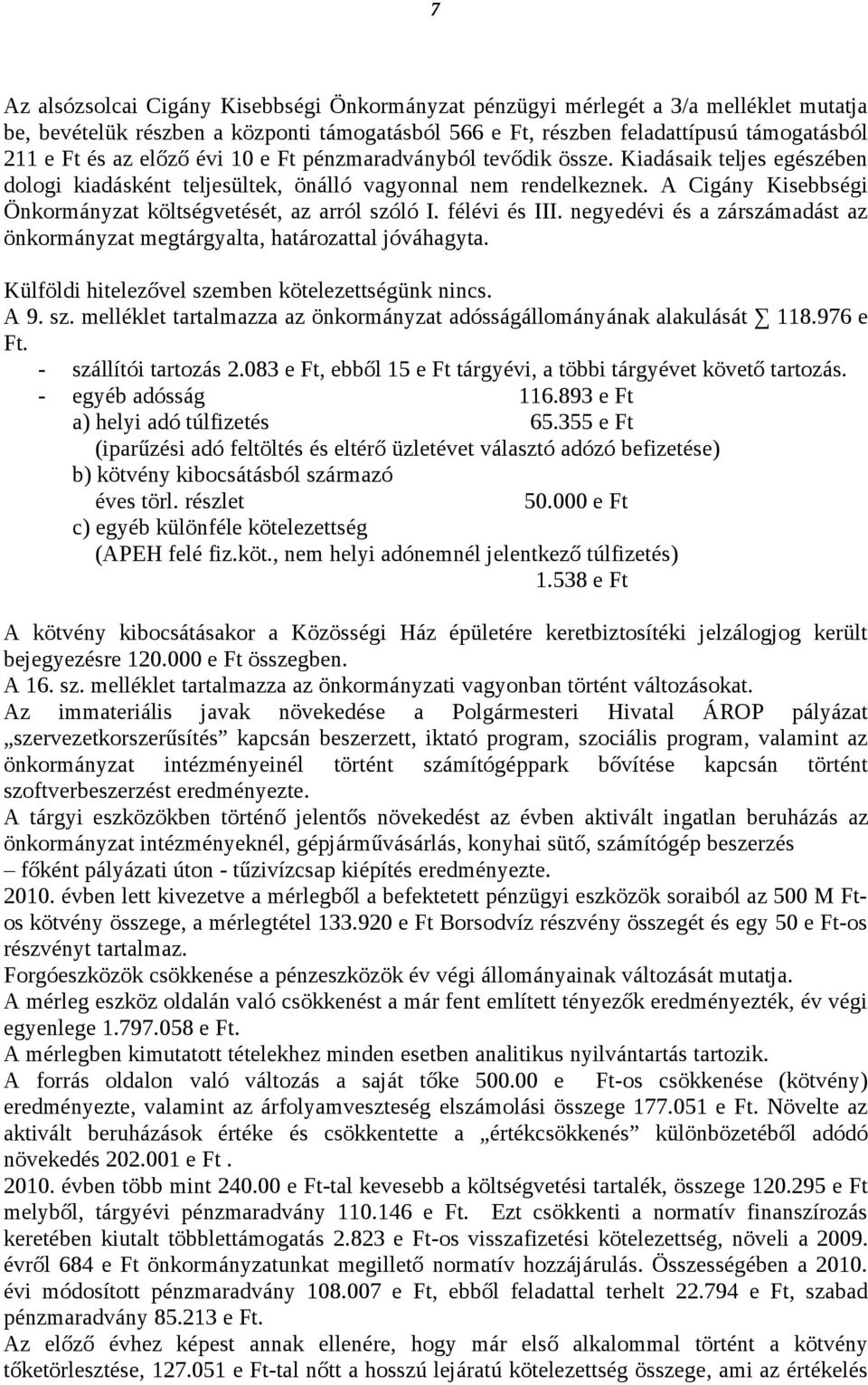 A Cigány Kisebbségi Önkormányzat költségvetését, az arról szóló I. félévi és III. negyedévi és a zárszámadást az önkormányzat megtárgyalta, határozattal jóváhagyta.