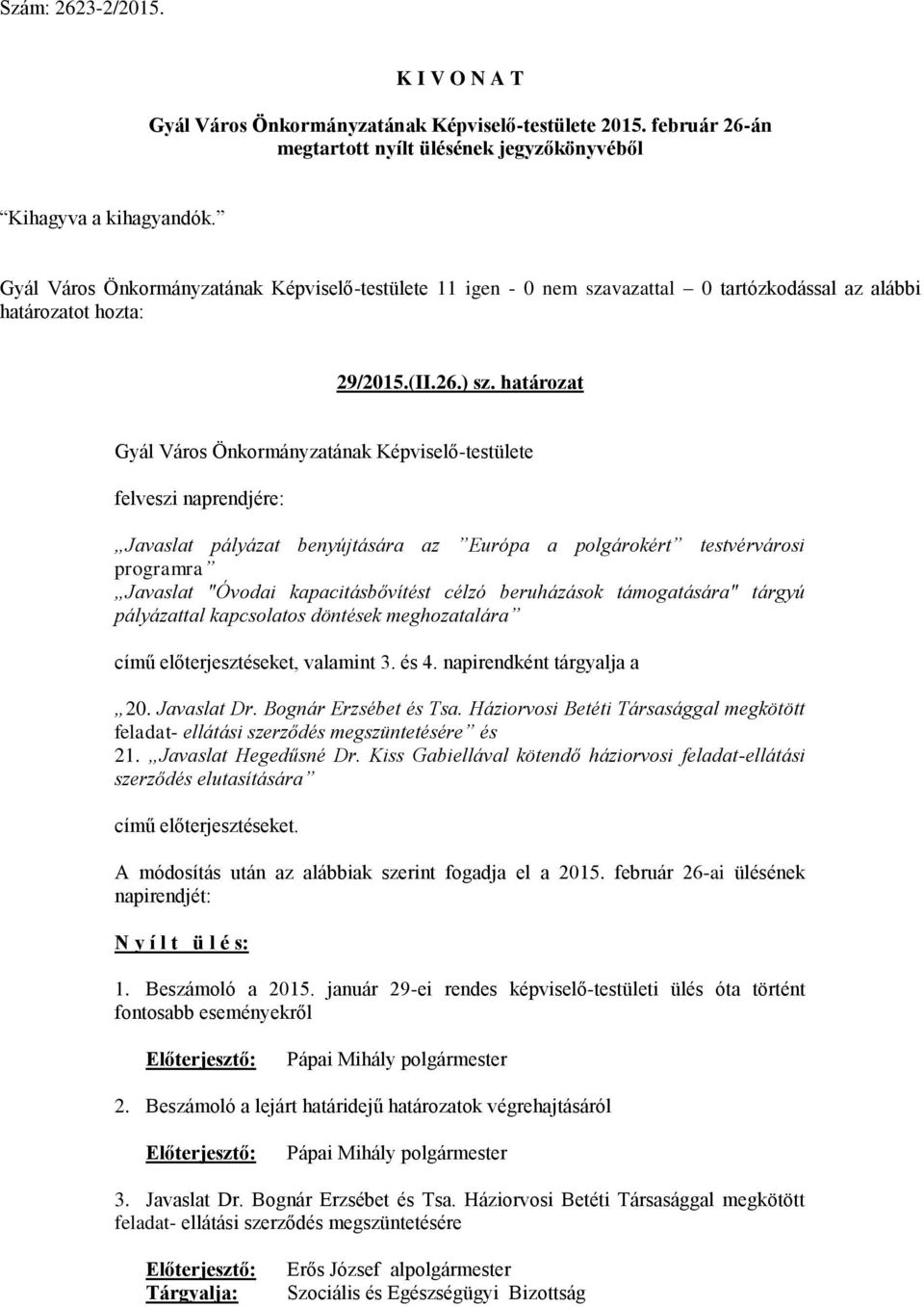 beruházások támogatására" tárgyú pályázattal kapcsolatos döntések meghozatalára című előterjesztéseket, valamint 3. és 4. napirendként tárgyalja a 20. Javaslat Dr. Bognár Erzsébet és Tsa.