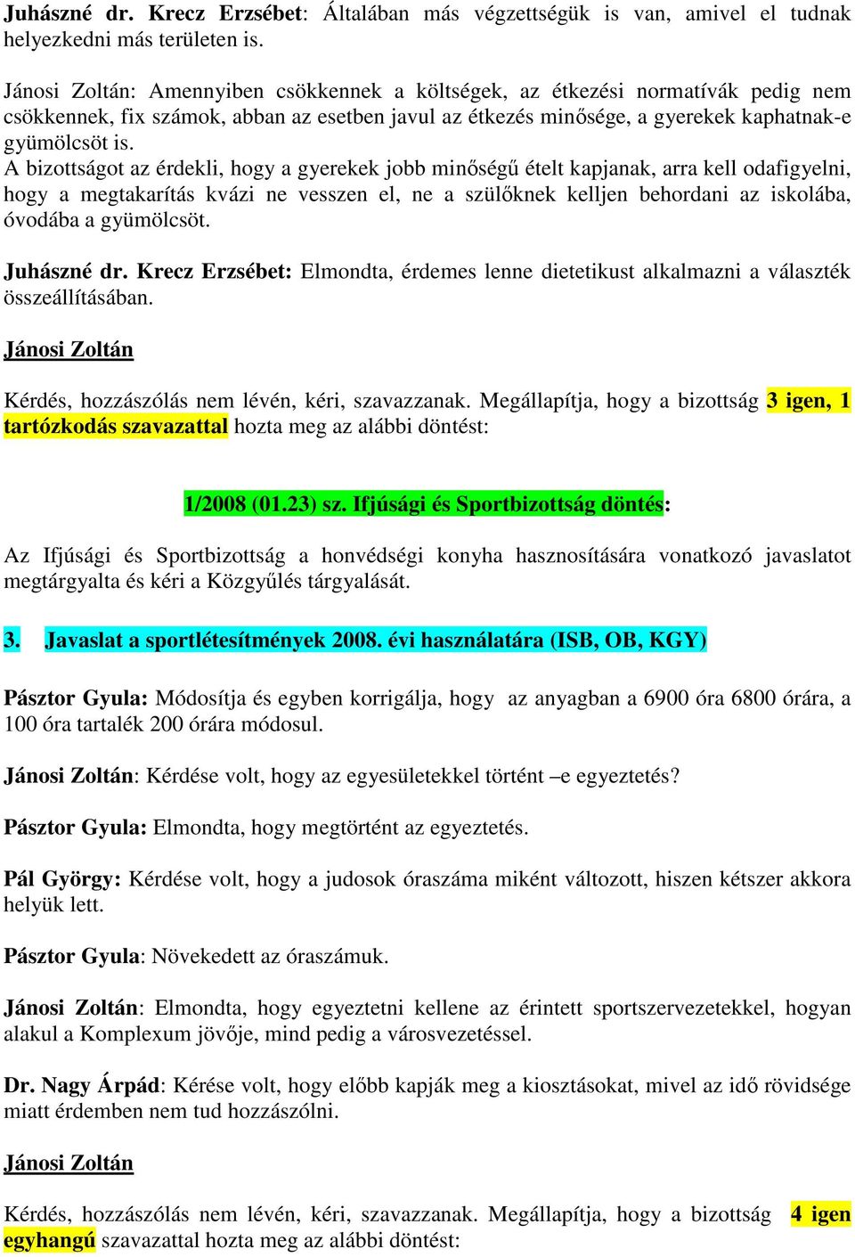 A bizottságot az érdekli, hogy a gyerekek jobb minőségű ételt kapjanak, arra kell odafigyelni, hogy a megtakarítás kvázi ne vesszen el, ne a szülőknek kelljen behordani az iskolába, óvodába a