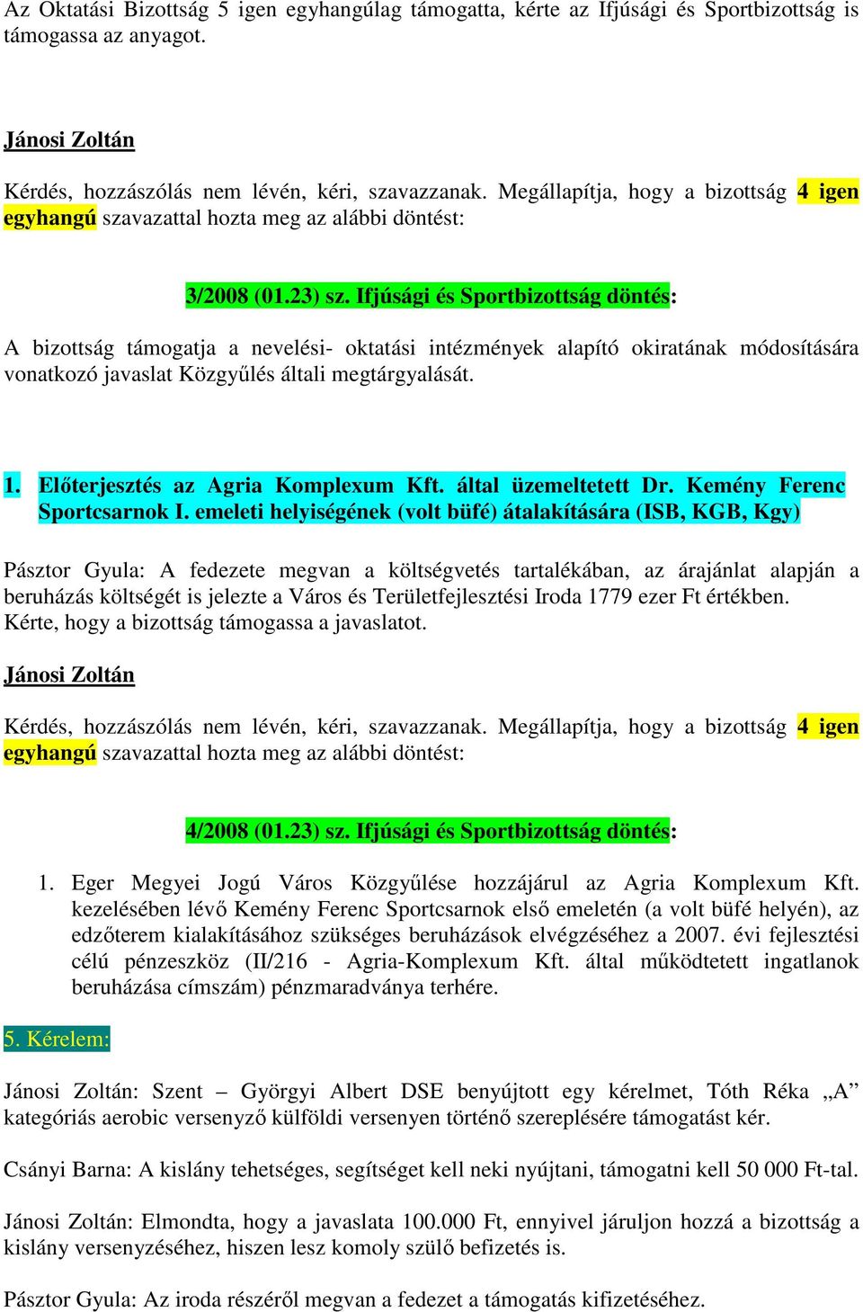 Ifjúsági és Sportbizottság döntés: A bizottság támogatja a nevelési- oktatási intézmények alapító okiratának módosítására vonatkozó javaslat Közgyűlés általi megtárgyalását. 1.