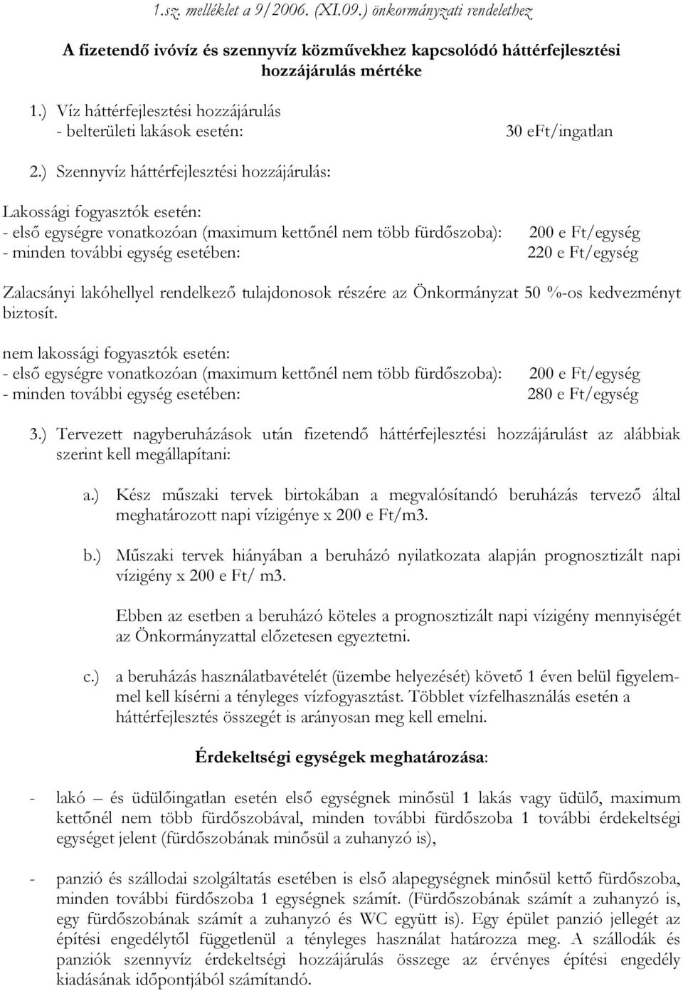 ) Szennyvíz háttérfejlesztési hozzájárulás: Lakossági fogyasztók esetén: - első egységre vonatkozóan (maximum kettőnél nem több fürdőszoba): 200 e Ft/egység - minden további egység esetében: 220 e