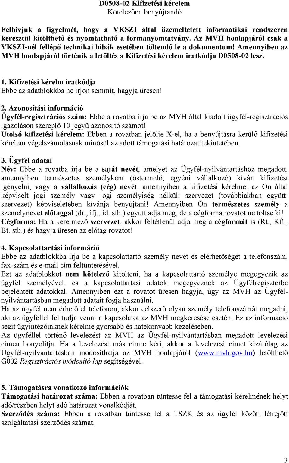 Kifizetési kérelm iratkódja Ebbe az adatblokkba ne írjon semmit, hagyja üresen! 2.