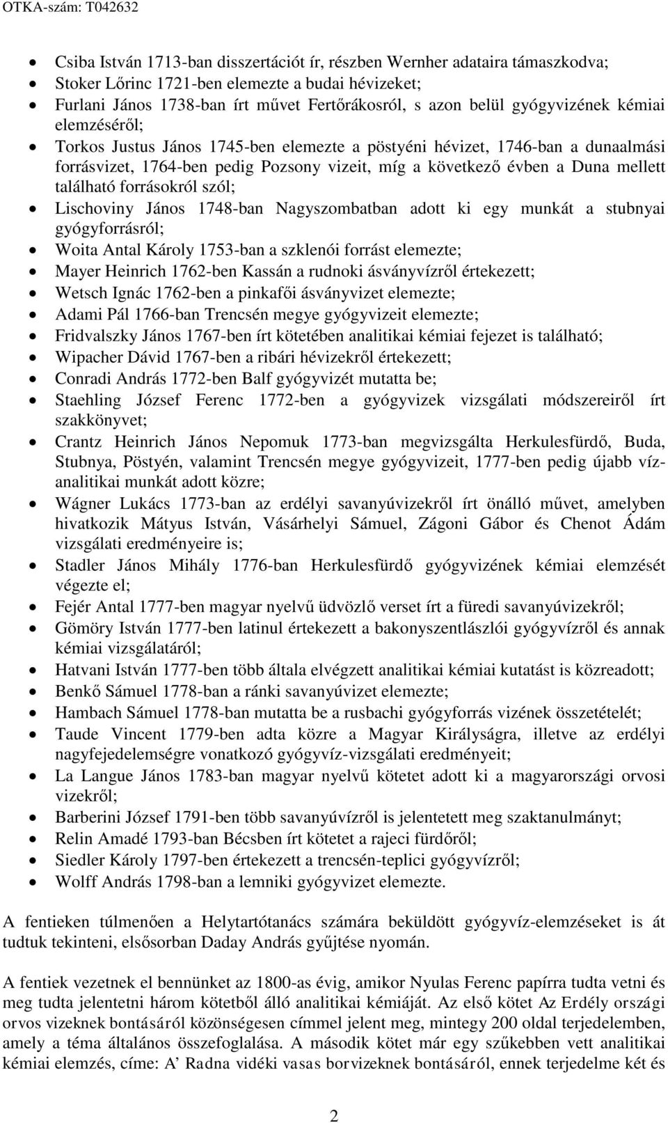 található forrásokról szól; Lischoviny János 1748-ban Nagyszombatban adott ki egy munkát a stubnyai gyógyforrásról; Woita Antal Károly 1753-ban a szklenói forrást elemezte; Mayer Heinrich 1762-ben