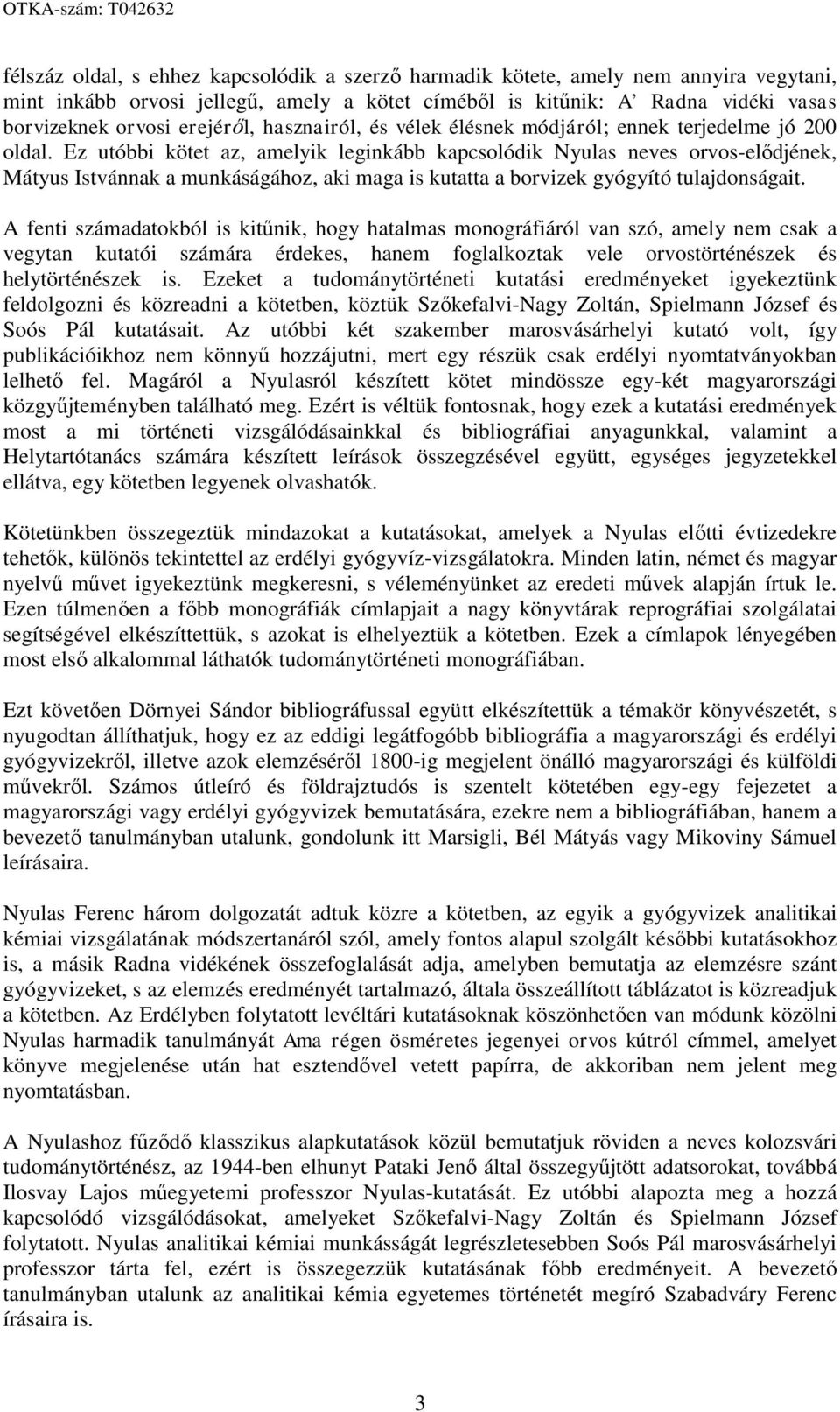 Ez utóbbi kötet az, amelyik leginkább kapcsolódik Nyulas neves orvos-elődjének, Mátyus Istvánnak a munkáságához, aki maga is kutatta a borvizek gyógyító tulajdonságait.