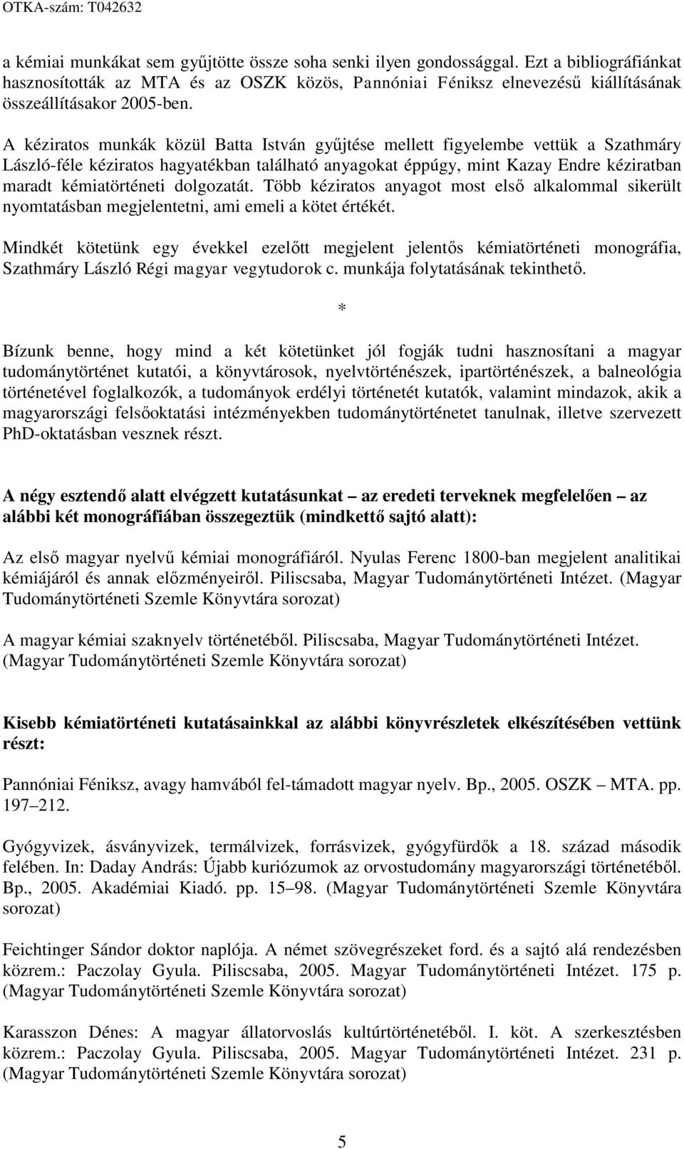 A kéziratos munkák közül Batta István gyűjtése mellett figyelembe vettük a Szathmáry László-féle kéziratos hagyatékban található anyagokat éppúgy, mint Kazay Endre kéziratban maradt kémiatörténeti