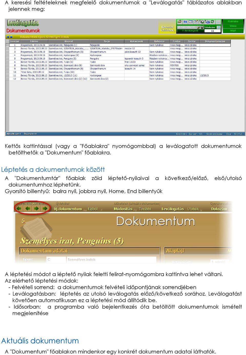 Gyorsító billentyű: balra nyíl, jobbra nyíl, Home, End billentyűk A léptetési módot a léptető nyilak feletti felirat-nyomógombra kattintva lehet váltani.