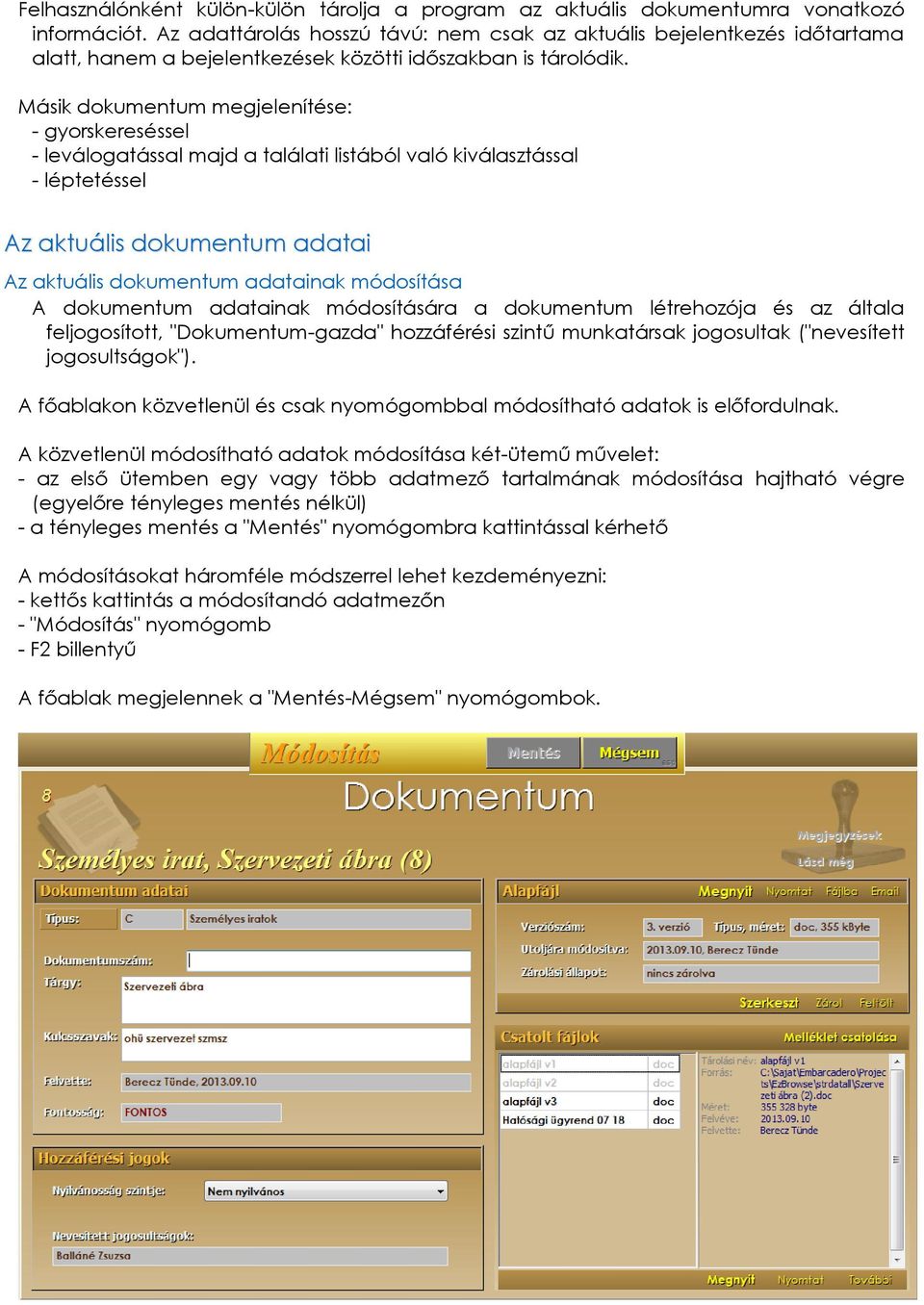 Másik dokumentum megjelenítése: - gyorskereséssel - leválogatással majd a találati listából való kiválasztással - léptetéssel Az aktuális dokumentum adatai Az aktuális dokumentum adatainak módosítása