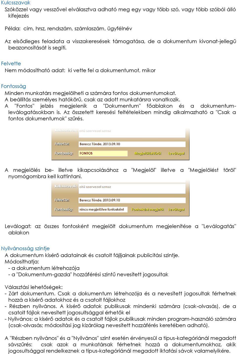 Felvette Nem módosítható adat: ki vette fel a dokumentumot, mikor Fontosság Minden munkatárs megjelölheti a számára fontos dokumentumokat.