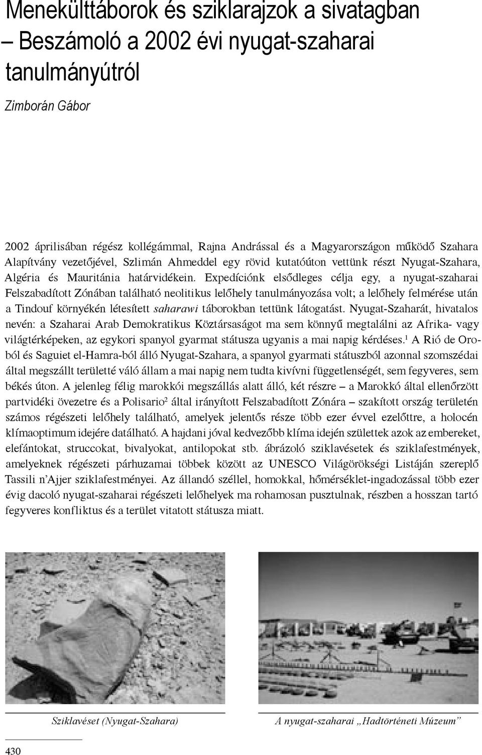 Expedíciónk elsődleges célja egy, a nyugat-szaharai Felszabadított Zónában található neolitikus lelőhely tanulmányozása volt; a lelőhely felmérése után a Tindouf környékén létesített saharawi