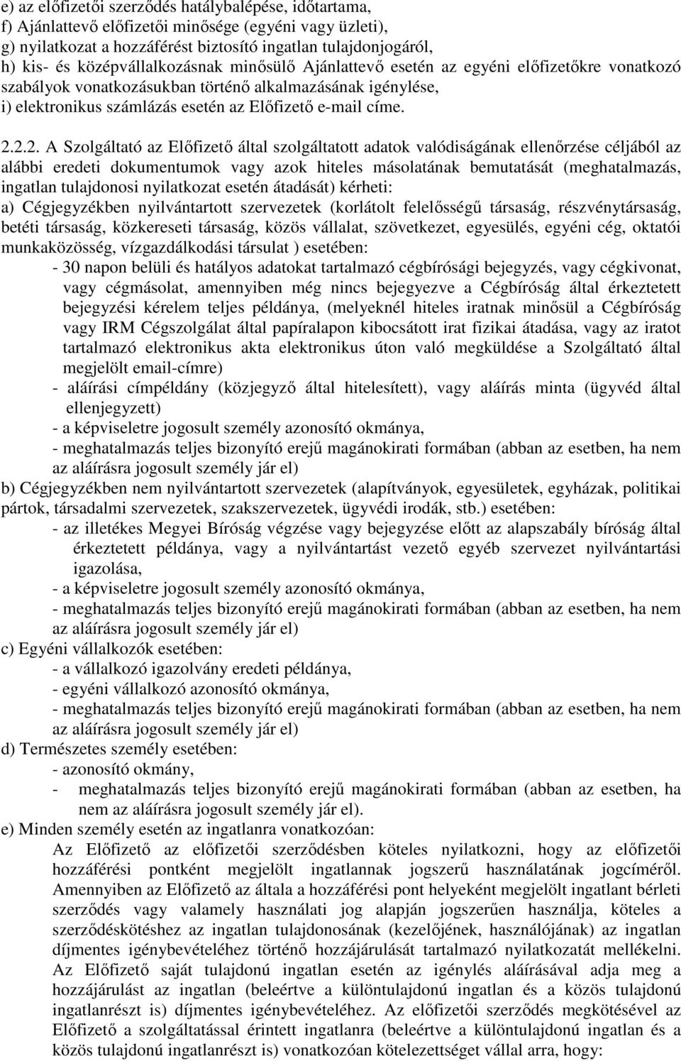 2.2.2. A Szolgáltató az Előfizető által szolgáltatott adatok valódiságának ellenőrzése céljából az alábbi eredeti dokumentumok vagy azok hiteles másolatának bemutatását (meghatalmazás, ingatlan